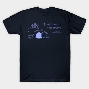 I Love You To The Grave And Back T-Shirt